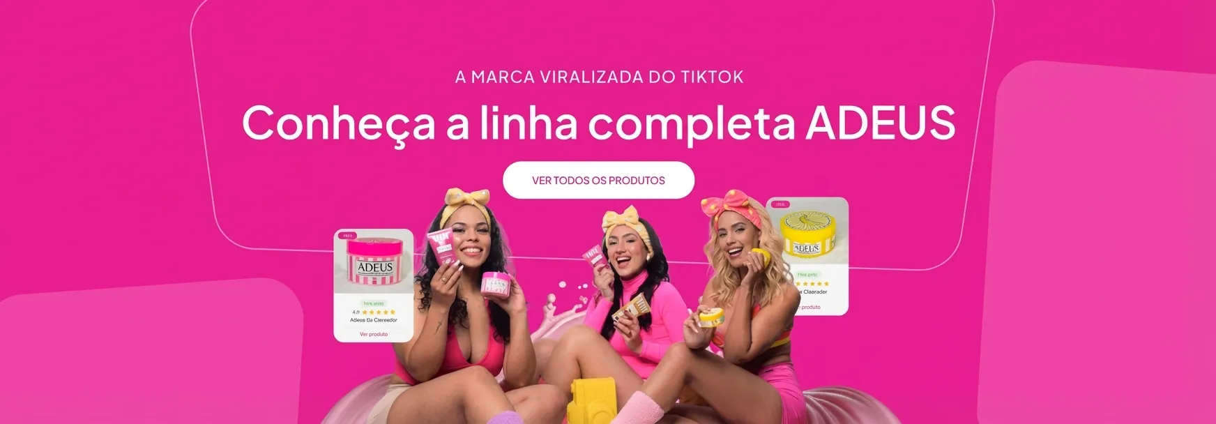 ADEUS - Linha Completa - A marca viralizada do TikTok